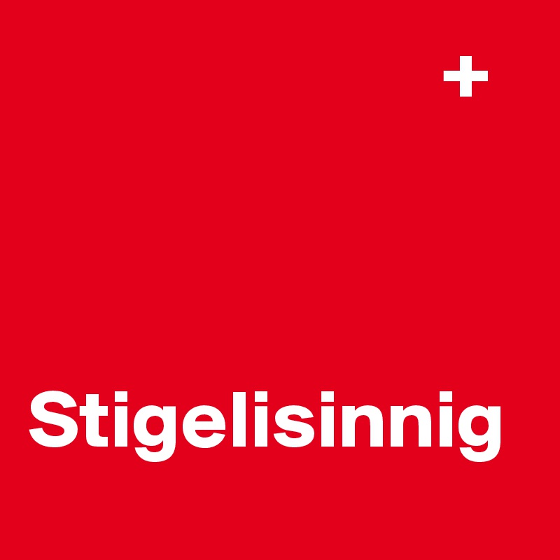                          + 



Stigelisinnig