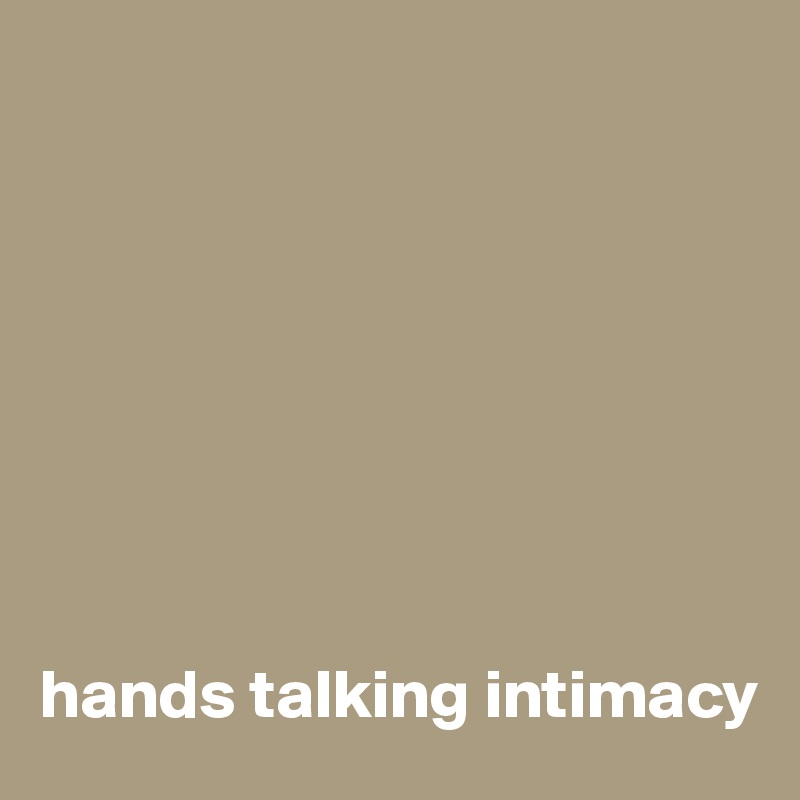 








hands talking intimacy