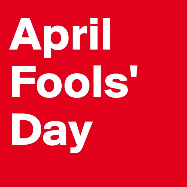 April
Fools'
Day