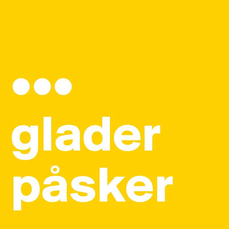 
••• glader påsker