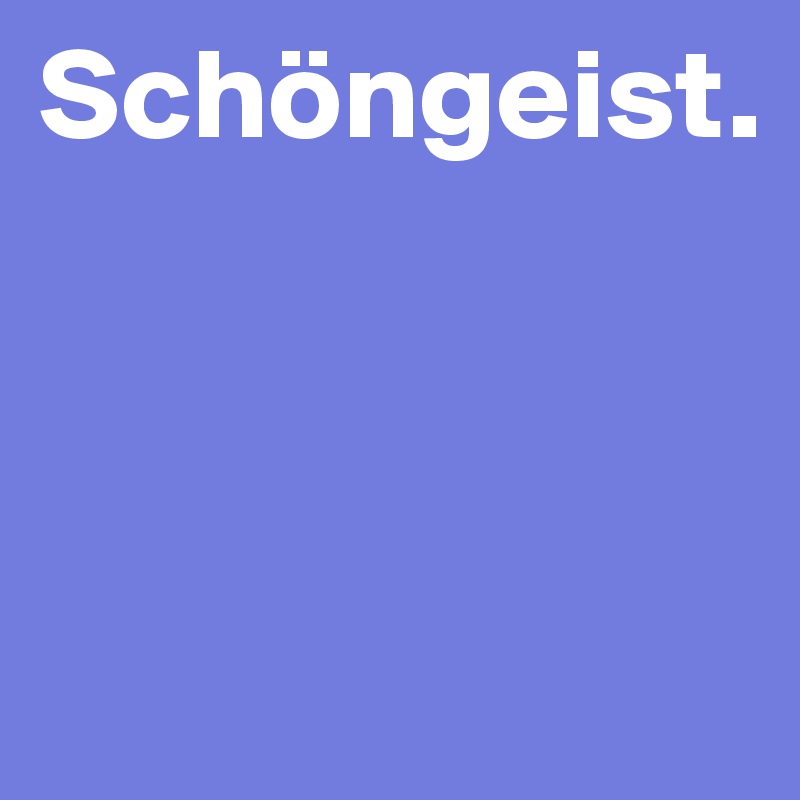 Schöngeist.



