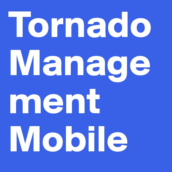 Tornado Management Mobile