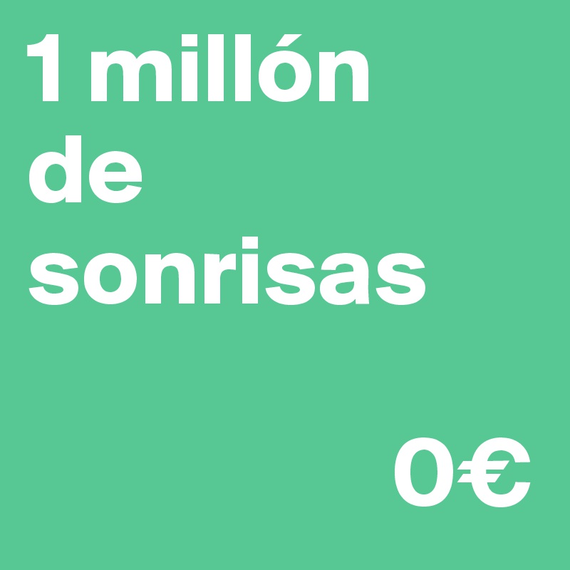 1 millón
de
sonrisas             

                  0€