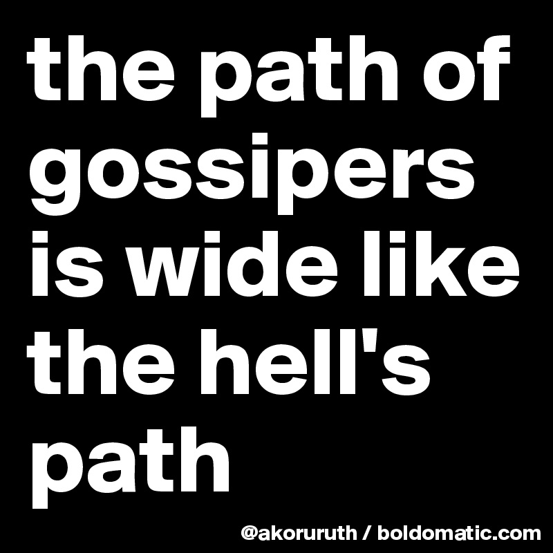 the path of gossipers is wide like the hell's path