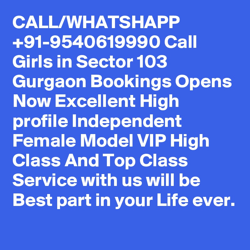CALL/WHATSHAPP +91-9540619990 Call Girls in Sector 103 Gurgaon Bookings Opens Now Excellent High profile Independent Female Model VIP High Class And Top Class Service with us will be Best part in your Life ever.
