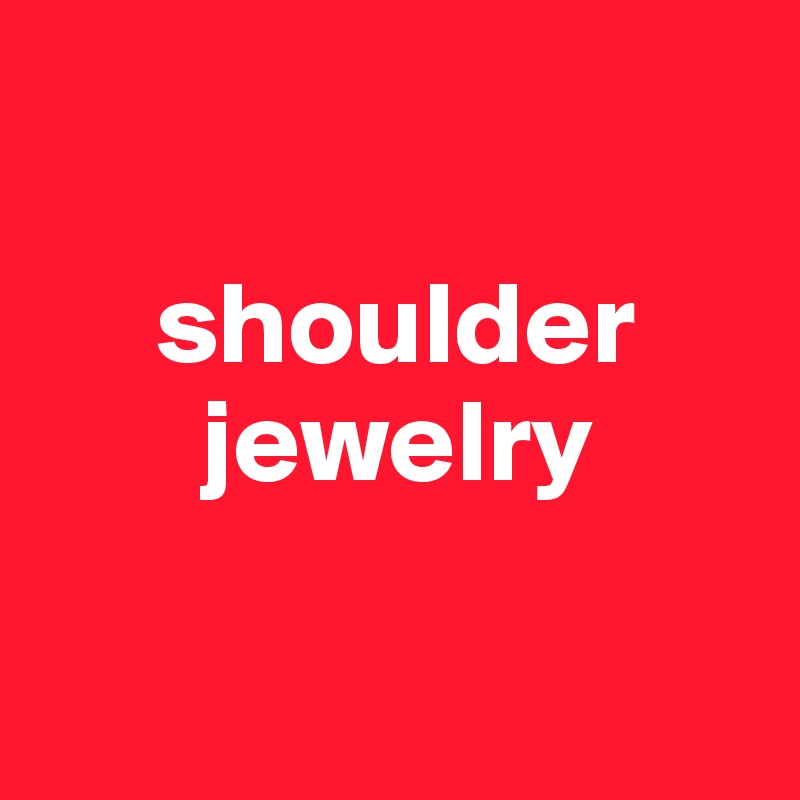 

     shoulder  
       jewelry

