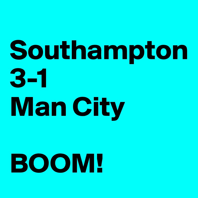 
Southampton 
3-1 
Man City

BOOM!