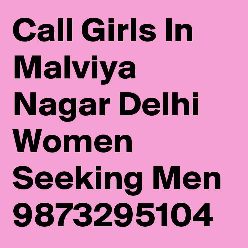 Call Girls In Malviya Nagar Delhi Women Seeking Men 9873295104