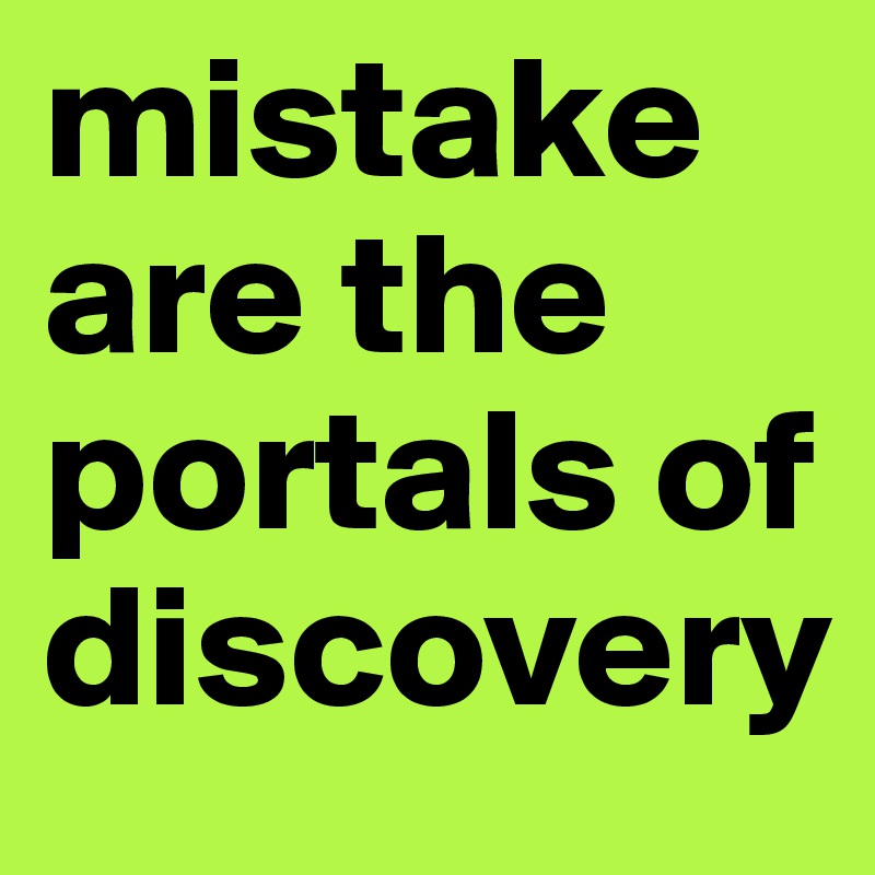 mistake are the portals of discovery 