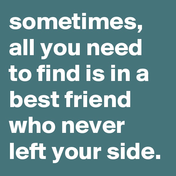 sometimes, all you need to find is in a best friend who never left your side.