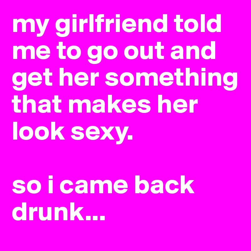 my girlfriend told me to go out and get her something that makes her look sexy Girlfriend 800x800 hq nude picture my girlfriend told me to go out and get her something that makes her look sexy image