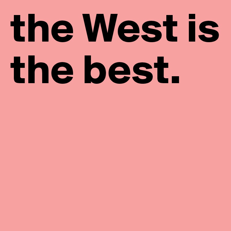 the West is the best. 

