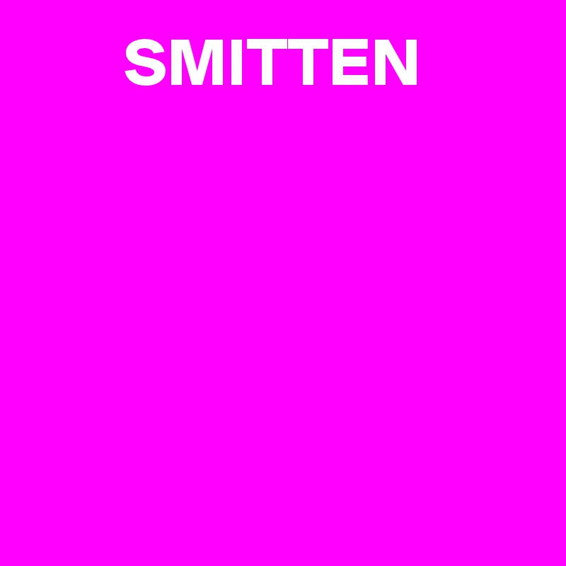        SMITTEN





