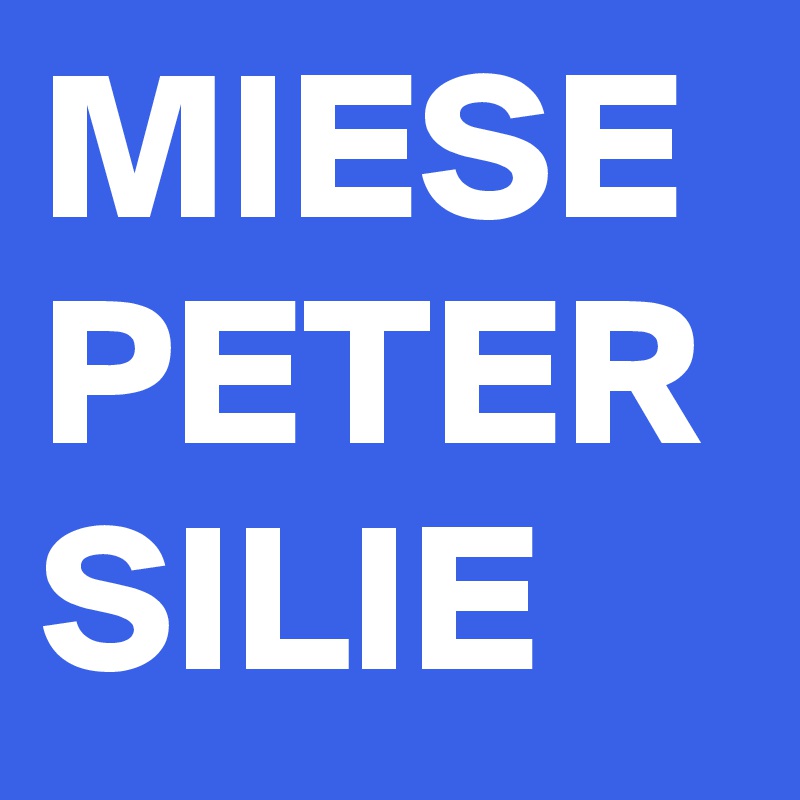 MIESE
PETER
SILIE