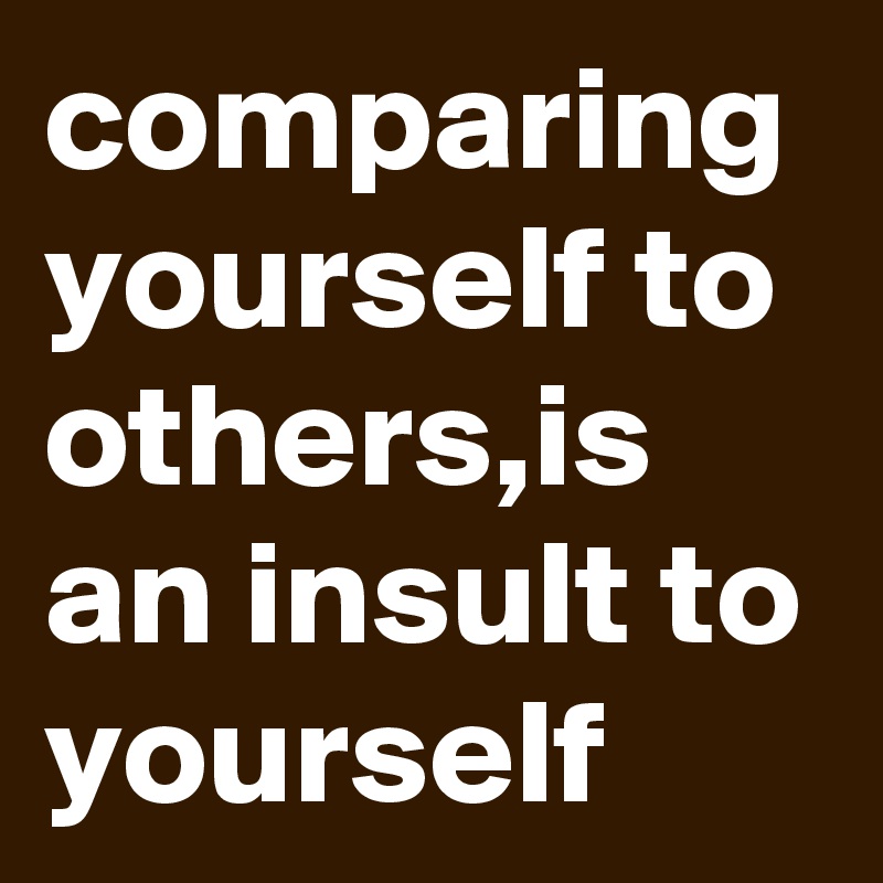 comparing-yourself-to-others-is-an-insult-to-yourself-post-by-dr-bemi-on-boldomatic