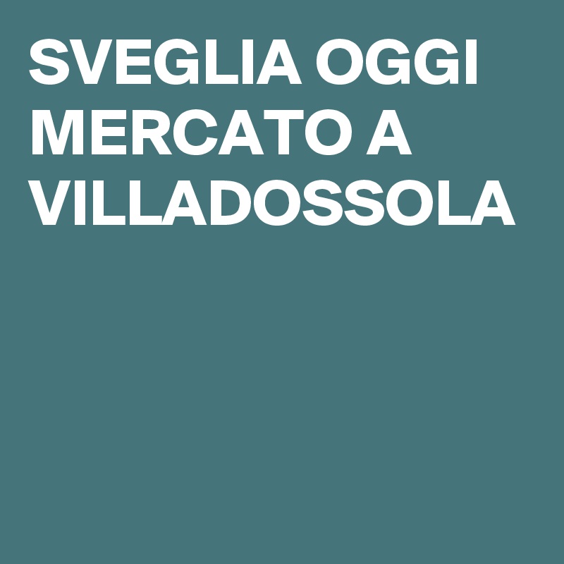 SVEGLIA OGGI MERCATO A VILLADOSSOLA