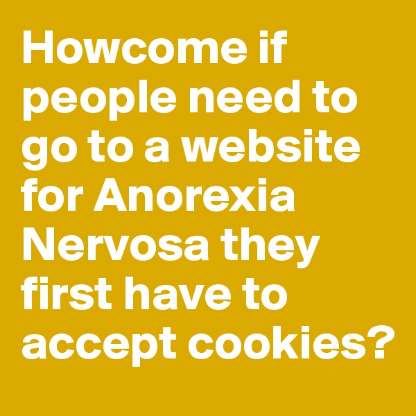 Howcome if people need to go to a website for Anorexia Nervosa they first have to accept cookies?