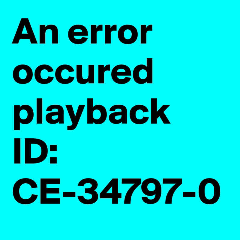 An error occured playback ID: CE-34797-0