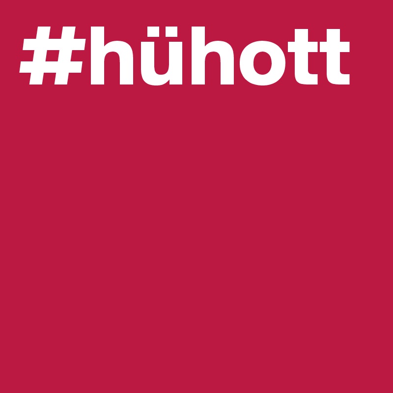 #hühott


               