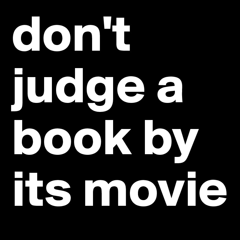 don't judge a book by its movie