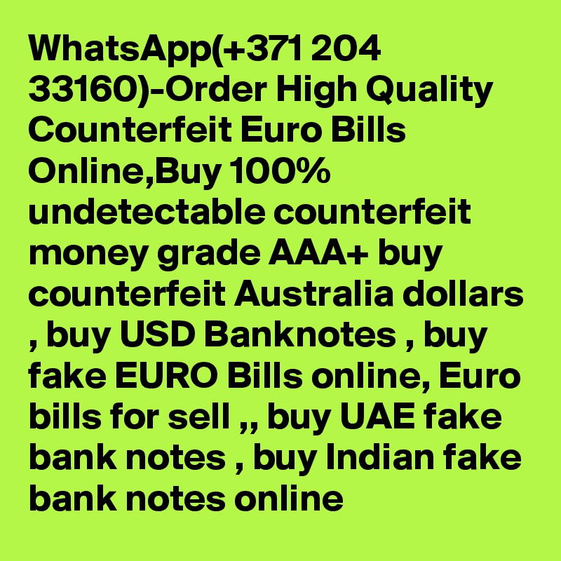WhatsApp(+371 204 33160)-Order High Quality Counterfeit Euro Bills Online,Buy 100% undetectable counterfeit money grade AAA+ buy counterfeit Australia dollars , buy USD Banknotes , buy fake EURO Bills online, Euro bills for sell ,, buy UAE fake bank notes , buy Indian fake bank notes online 