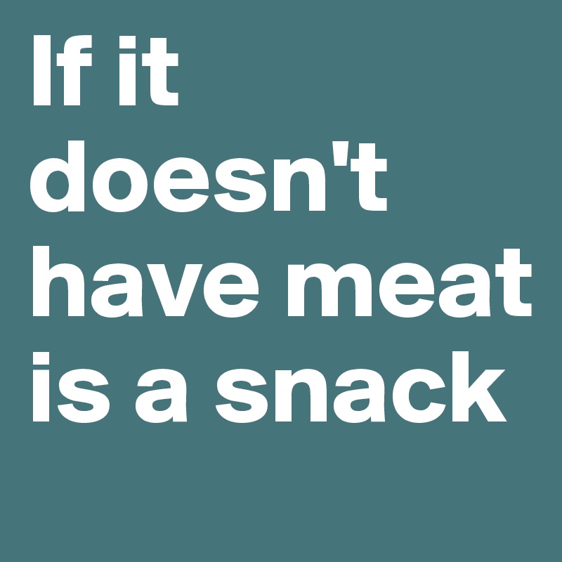 If it doesn't have meat is a snack