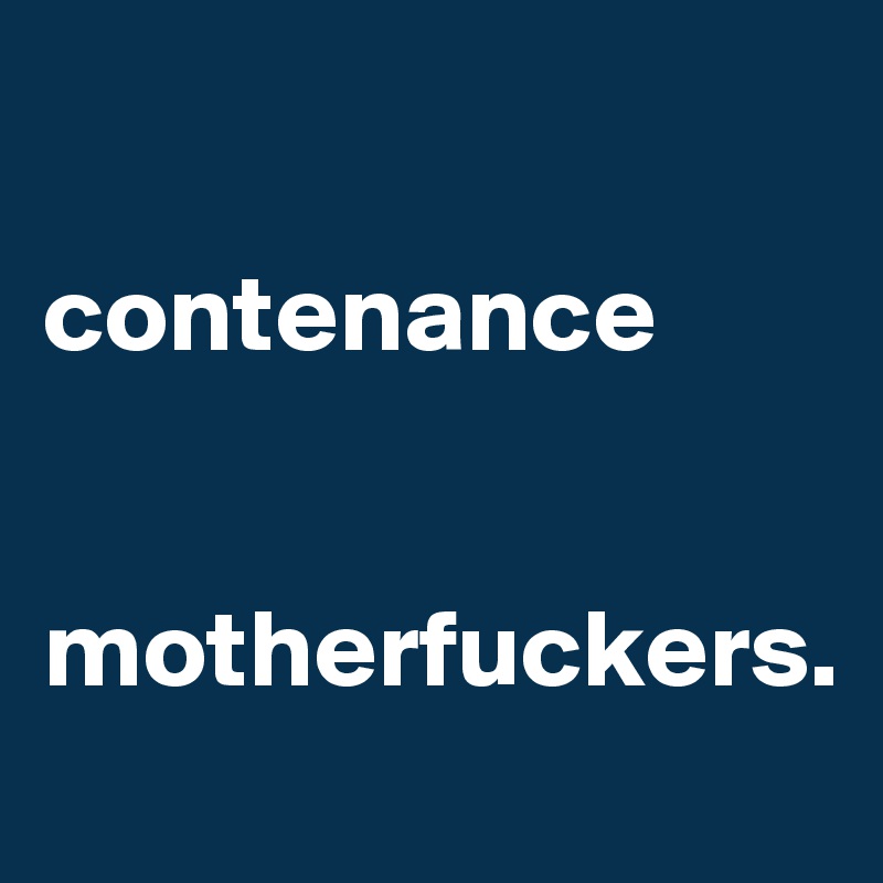 

contenance


motherfuckers.
