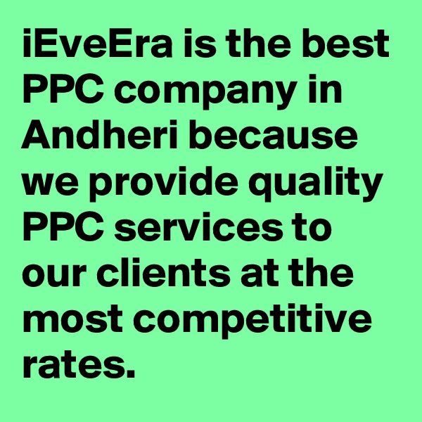 iEveEra is the best PPC company in Andheri because  we provide quality PPC services to our clients at the most competitive rates. 