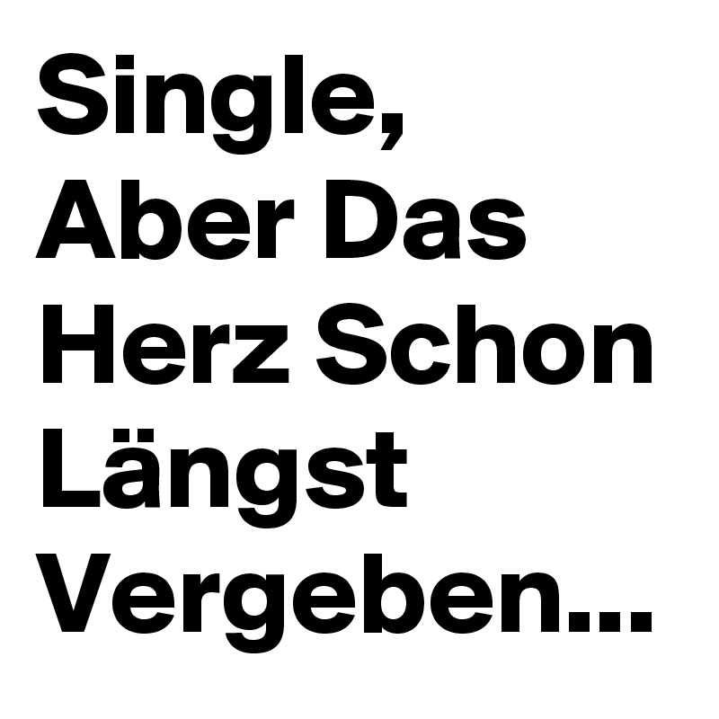 Single, Aber Das Herz Schon Längst Vergeben...