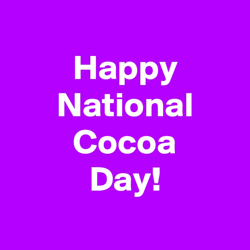 
 Happy
 National
 Cocoa
 Day!
