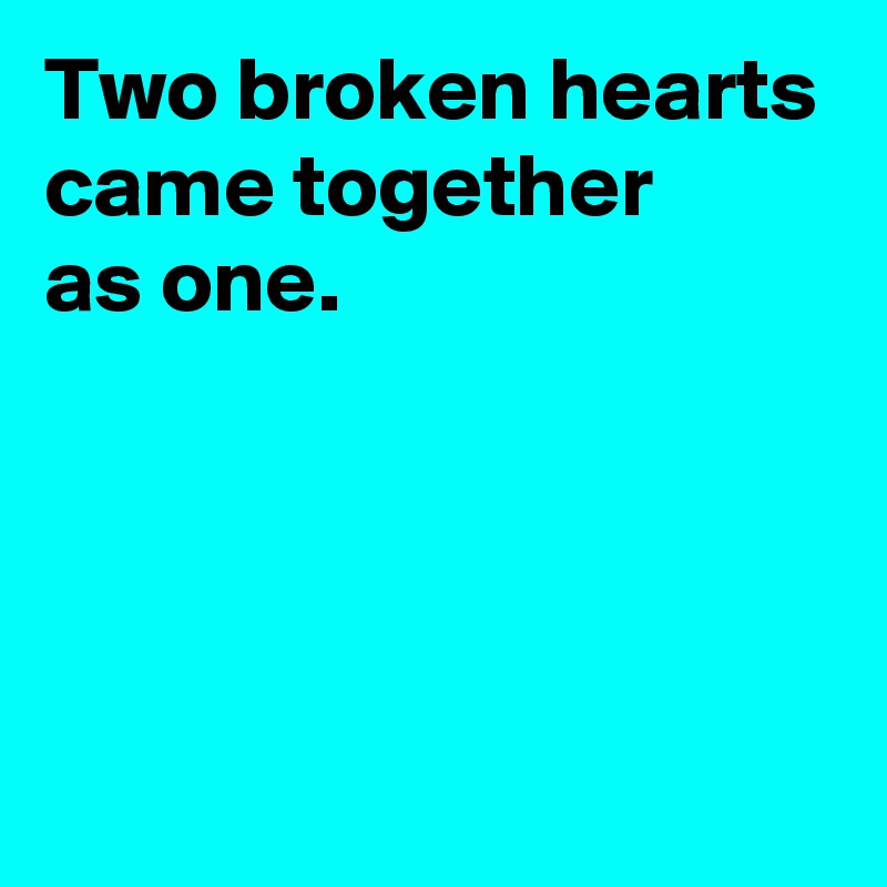 Two broken hearts came together as one. Post by AndSheCame on Boldomatic