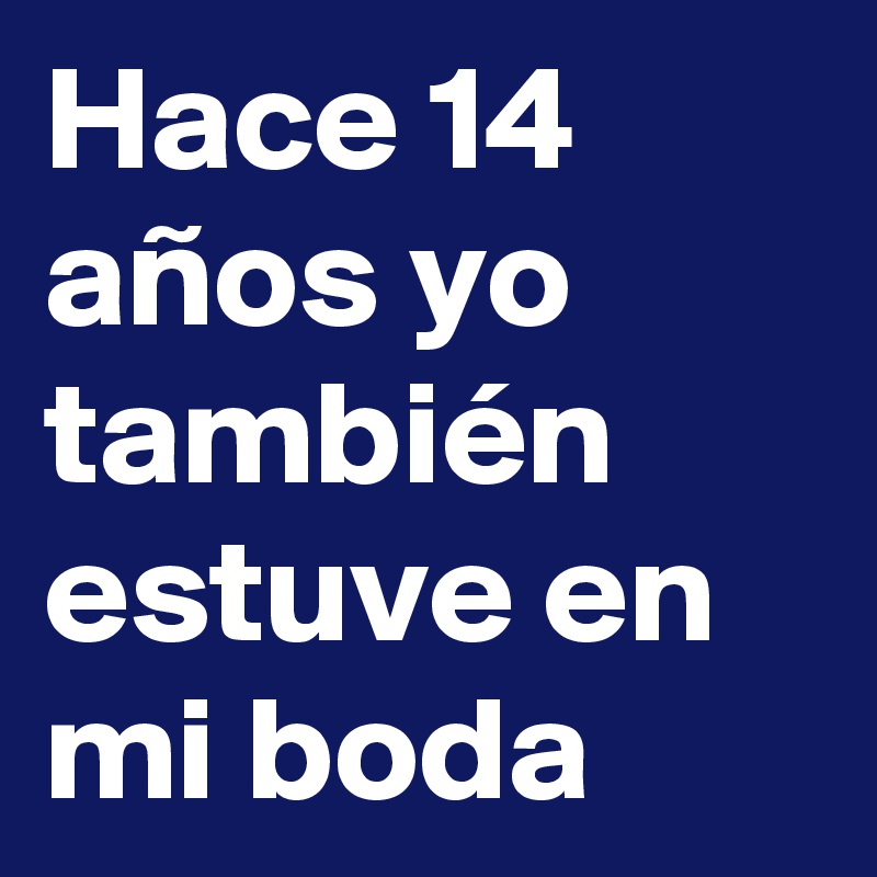 Hace 14 años yo también estuve en mi boda