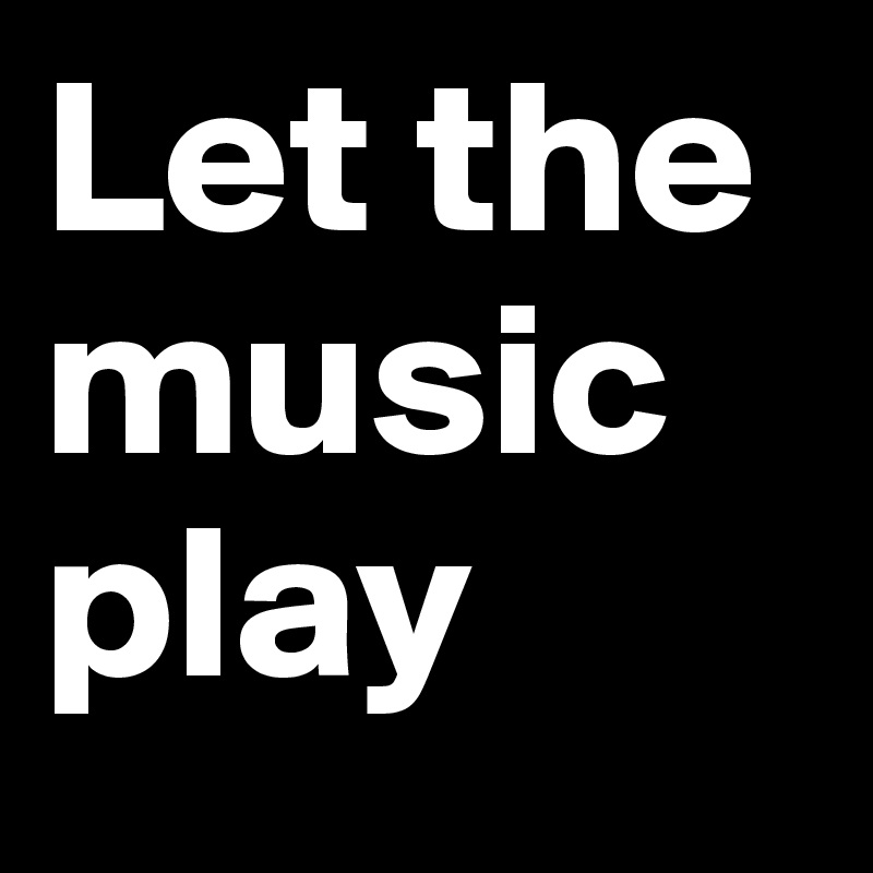 Let the music play 