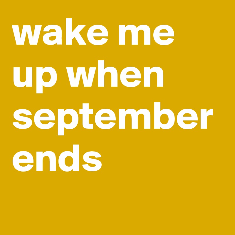 wake me up when september ends