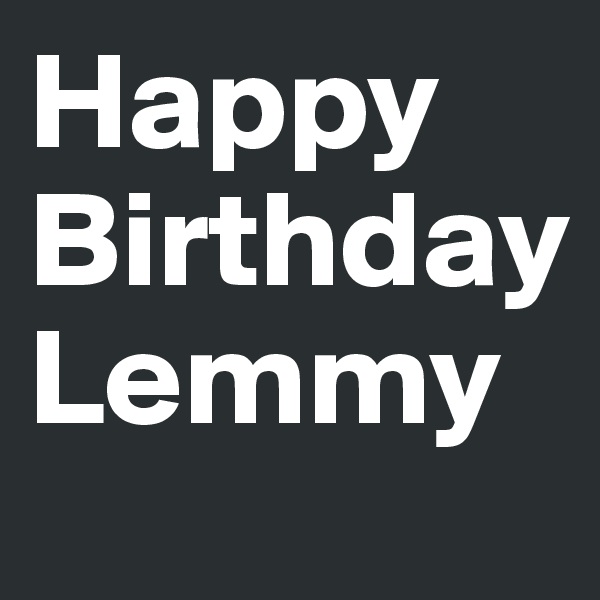 Happy Birthday Lemmy