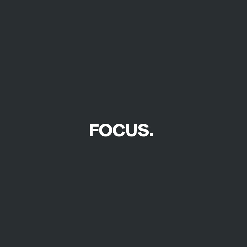 





                     FOCUS. 




