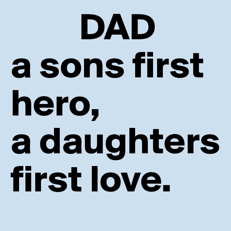          DAD      a sons first       hero,              a daughters first love.