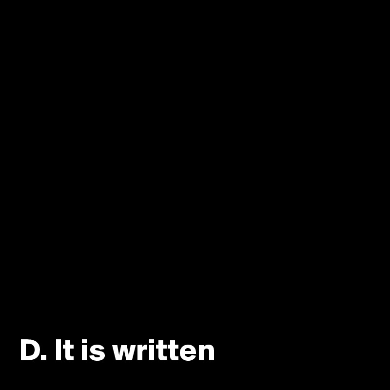 









D. It is written