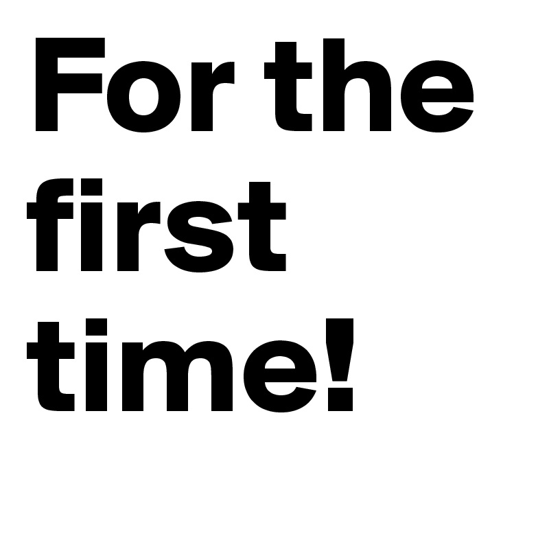 For the first time!