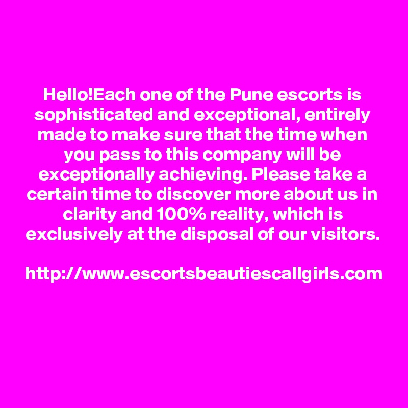 Hello!Each one of the Pune escorts is sophisticated and exceptional, entirely made to make sure that the time when you pass to this company will be exceptionally achieving. Please take a certain time to discover more about us in clarity and 100% reality, which is exclusively at the disposal of our visitors.

http://www.escortsbeautiescallgirls.com


