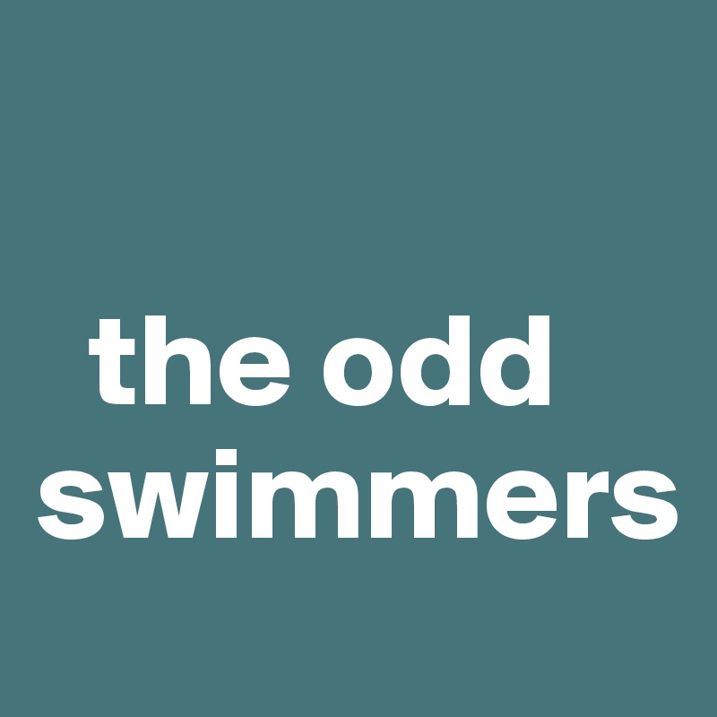 

  the odd swimmers