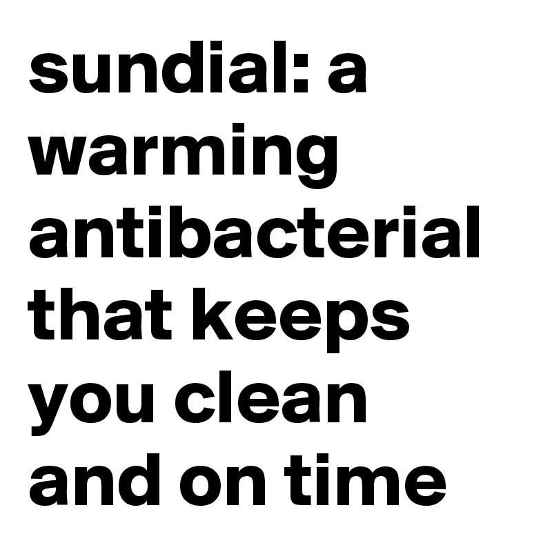 sundial: a warming antibacterial that keeps you clean and on time