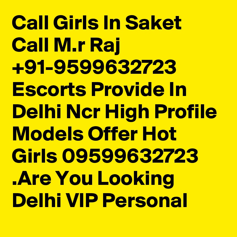 Call Girls In Saket Call M.r Raj +91-9599632723 Escorts Provide In Delhi Ncr High Profile Models Offer Hot Girls 09599632723 .Are You Looking Delhi VIP Personal 
