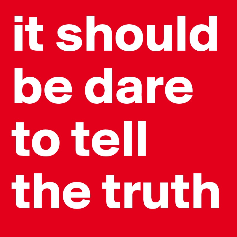 it should be dare to tell the truth