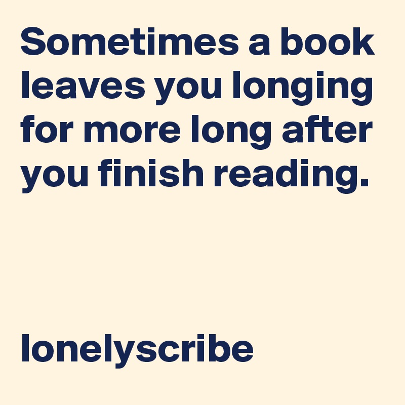 Sometimes a book leaves you longing for more long after you finish reading.                                                                                                                     lonelyscribe 