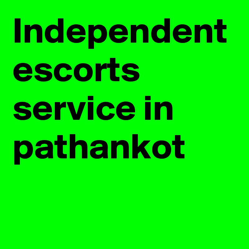 Independent escorts service in pathankot 