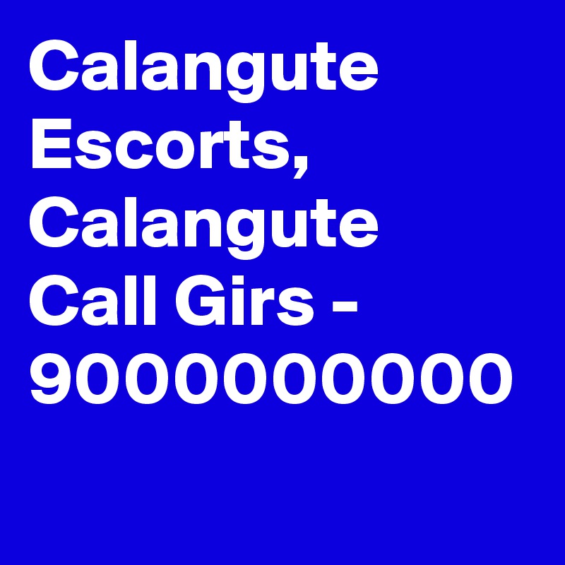 Calangute Escorts, Calangute Call Girs - 9000000000