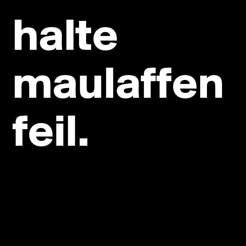 halte maulaffen feil.