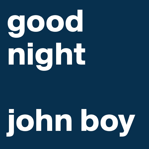 good night

john boy