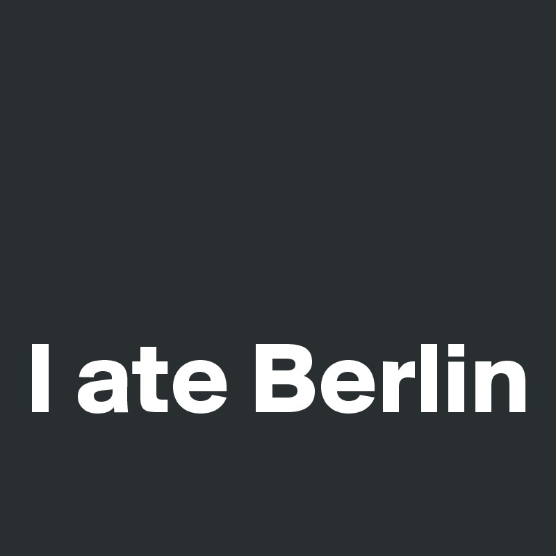 


I ate Berlin
